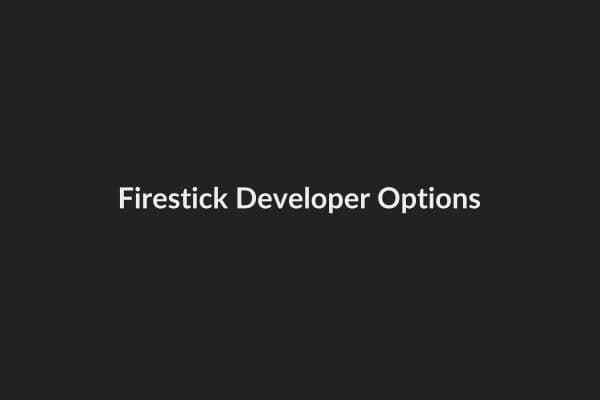 Amazon Firestick Developer Options for IPTV Sideloading - Enable Unknown Apps Installation Guide